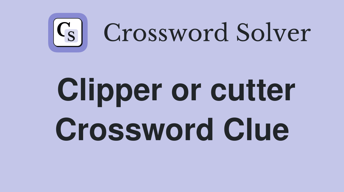 Clipper or cutter Crossword Clue