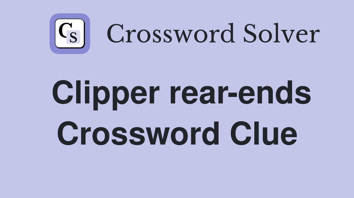 Clipper rear-ends Crossword Clue