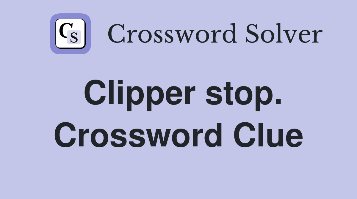 Clipper stop. Crossword Clue