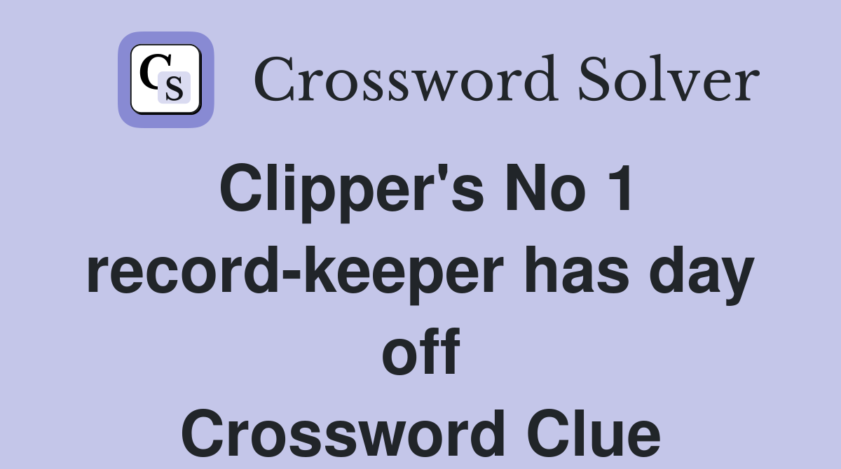 Clipper's No 1 record-keeper has day off Crossword Clue