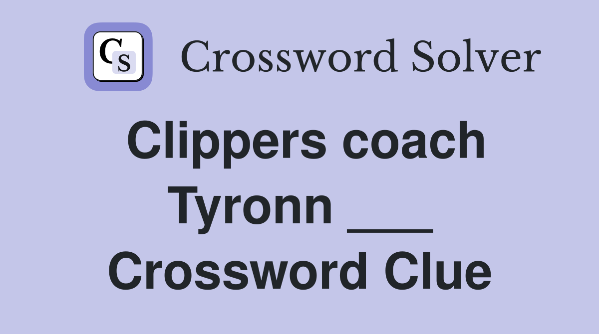 Clippers coach Tyronn ___ Crossword Clue