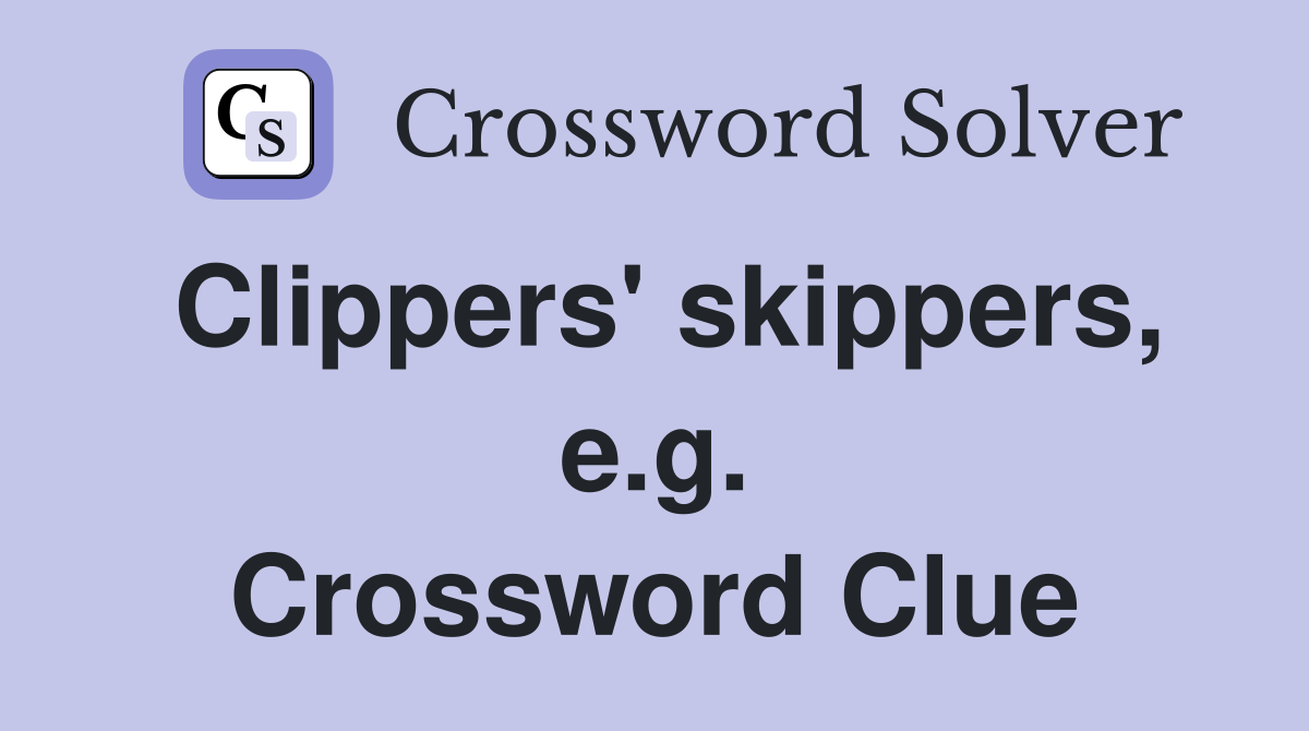 Clippers' skippers, e.g. Crossword Clue