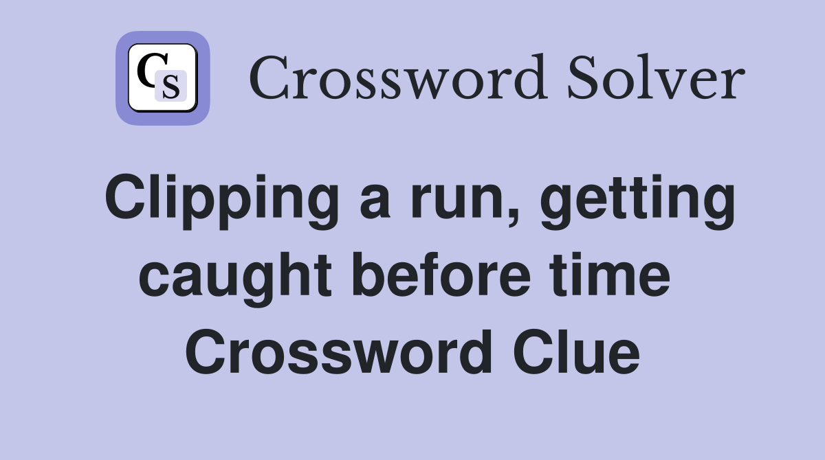 Clipping a run, getting caught before time  Crossword Clue