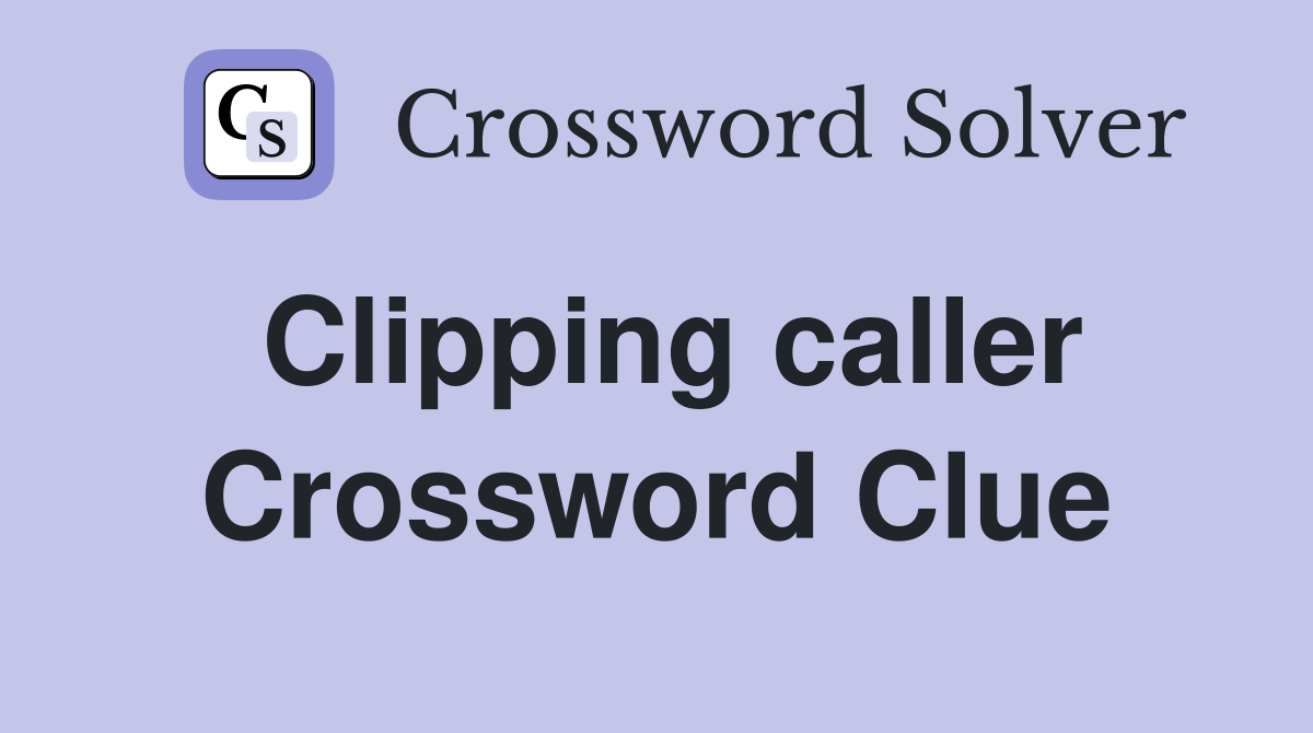 Clipping caller Crossword Clue