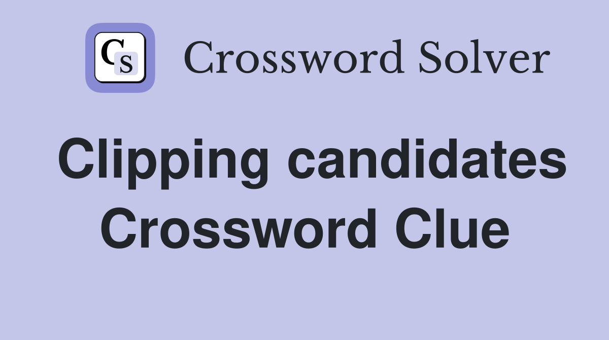 Clipping candidates Crossword Clue