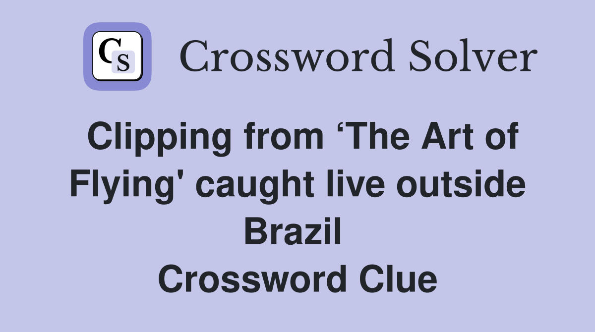 Clipping from ‘The Art of Flying' caught live outside Brazil  Crossword Clue