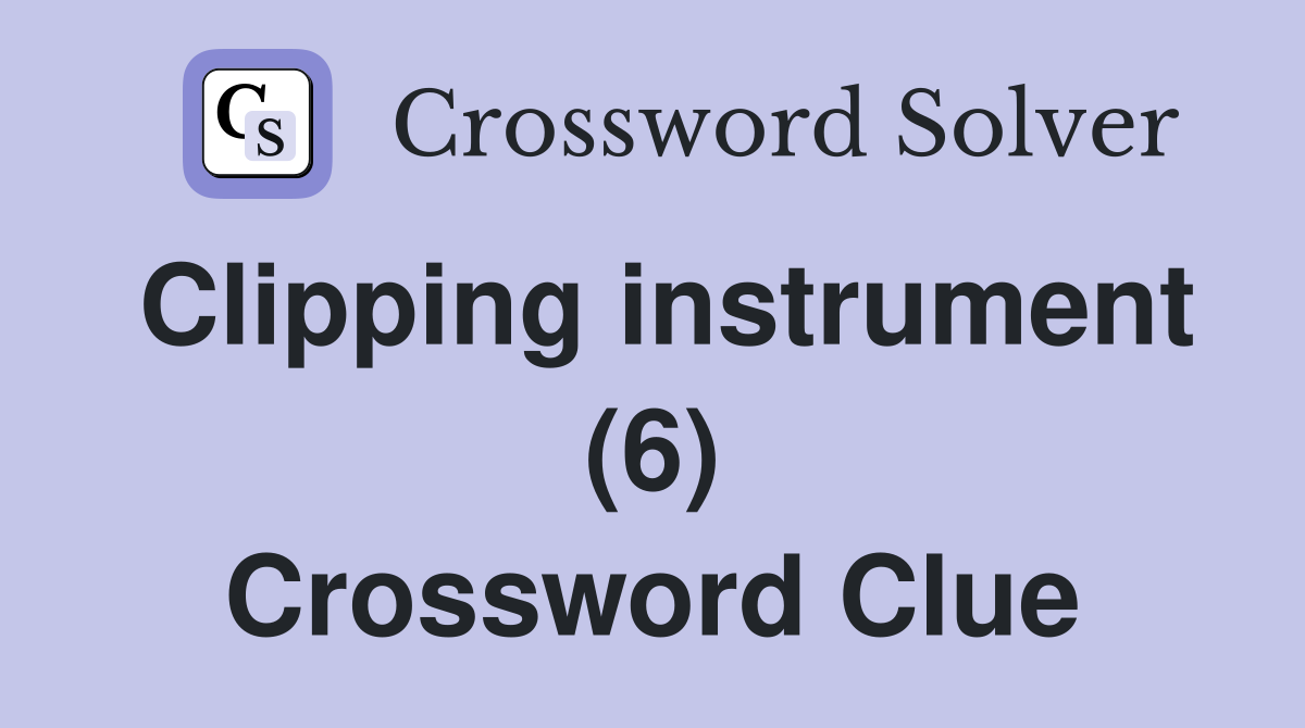 Clipping instrument (6) Crossword Clue