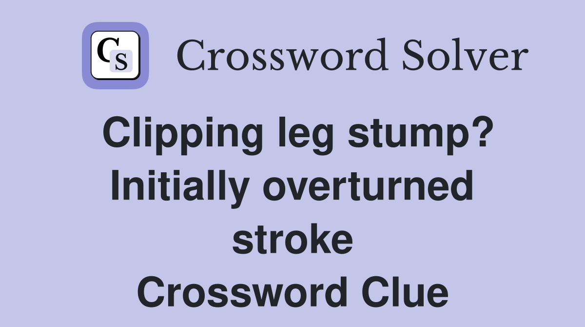 Clipping leg stump? Initially overturned stroke Crossword Clue