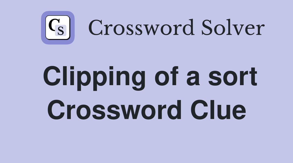 Clipping of a sort Crossword Clue