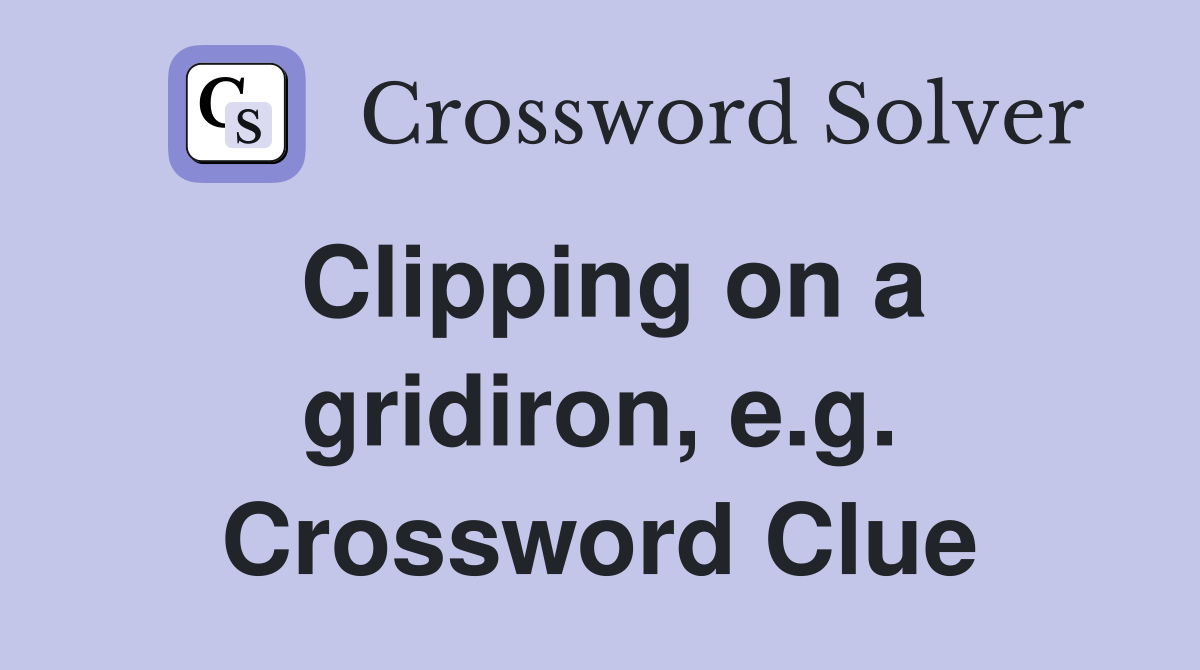 Clipping on a gridiron, e.g. Crossword Clue