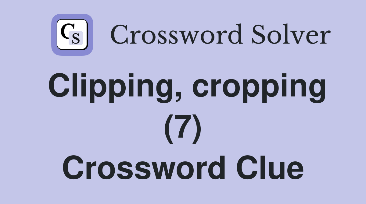 Clipping, cropping (7) Crossword Clue
