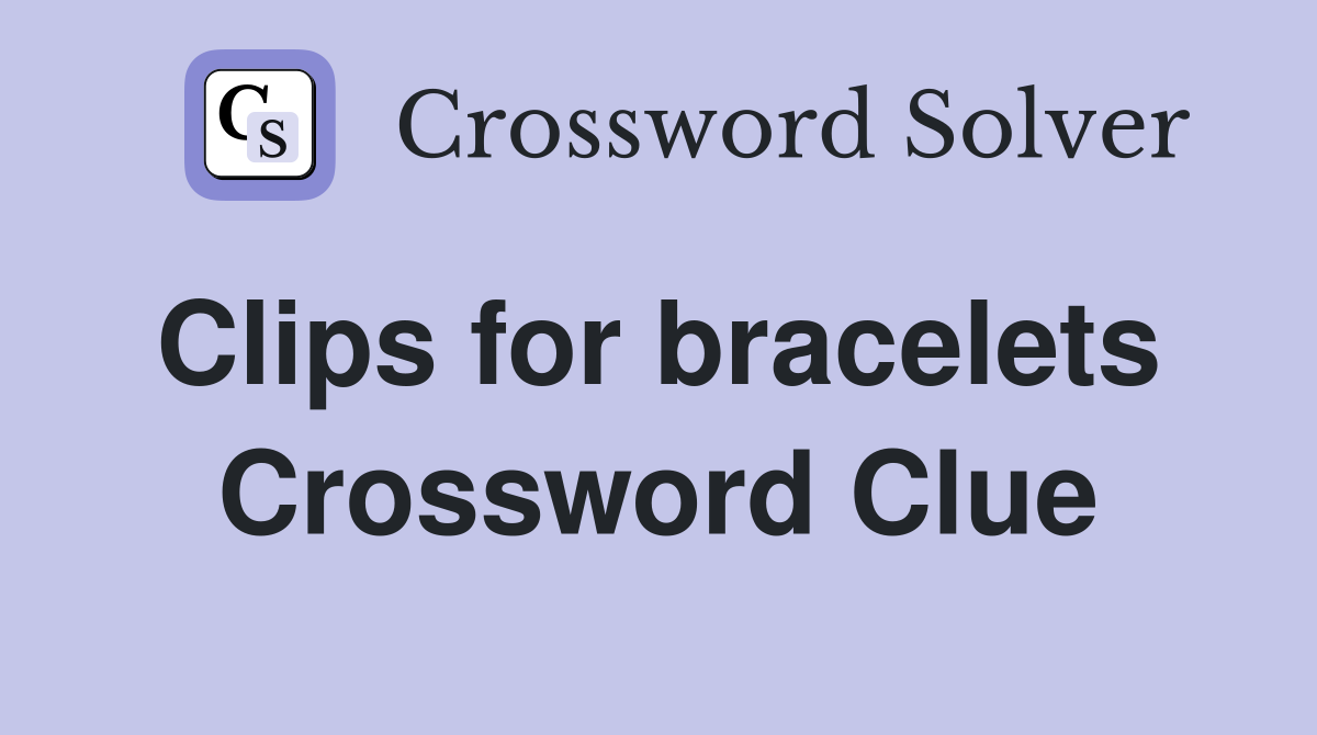 Clips for bracelets  Crossword Clue