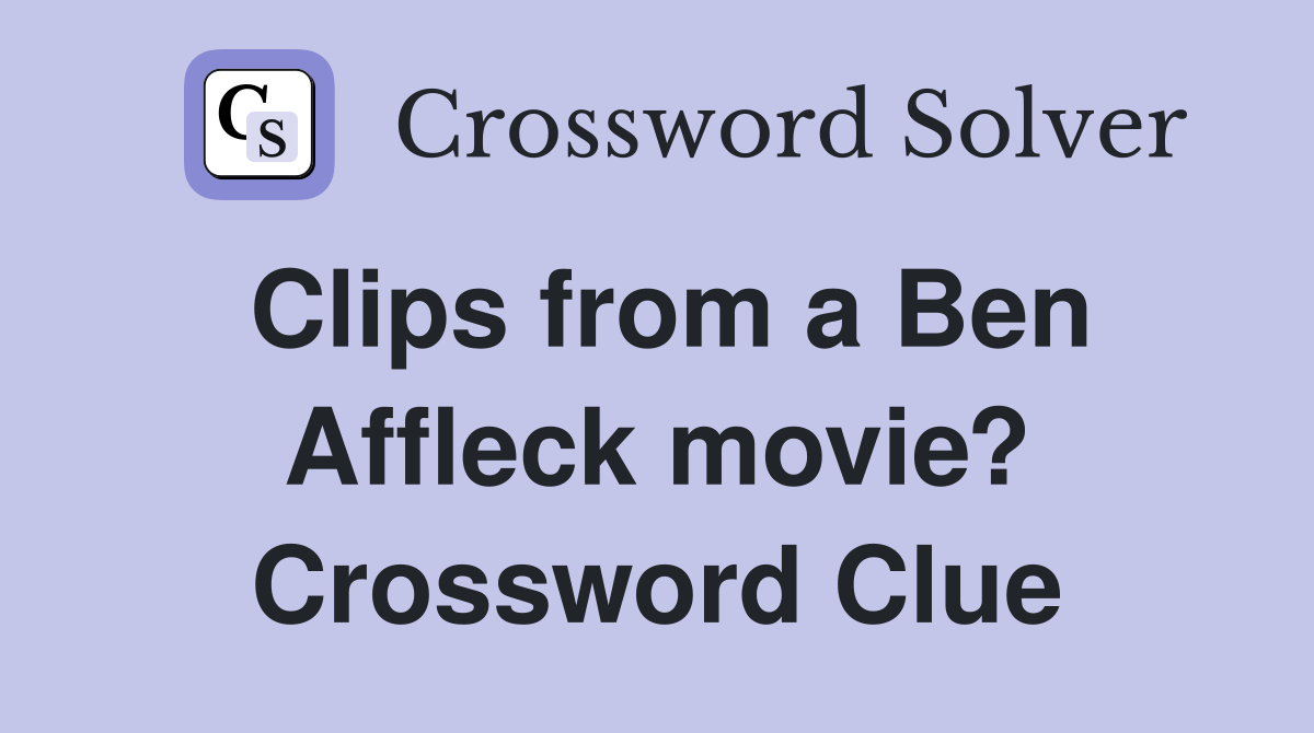 Clips from a Ben Affleck movie? Crossword Clue
