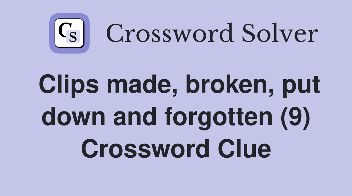 Clips made, broken, put down and forgotten (9) Crossword Clue
