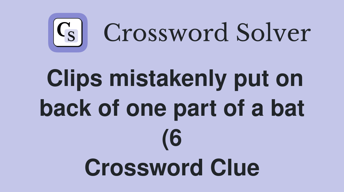 Clips mistakenly put on back of one part of a bat (6) Crossword Clue Clips mistakenly put on back of one part of a bat (6) Crossword Clue