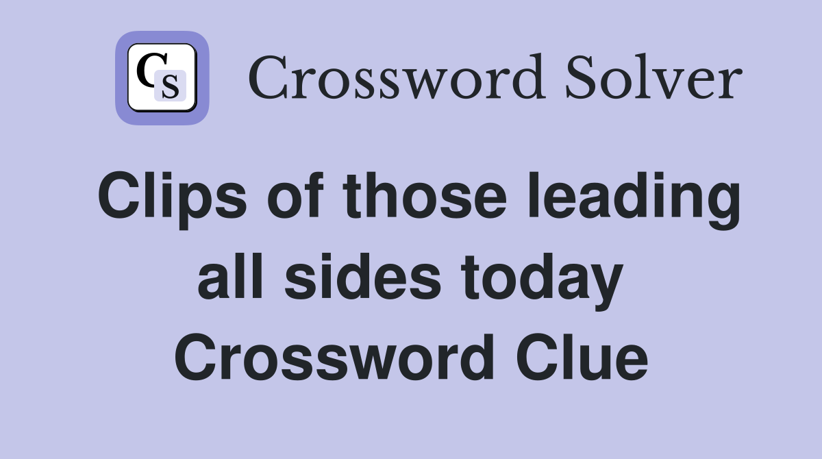 Clips of those leading all sides today Crossword Clue