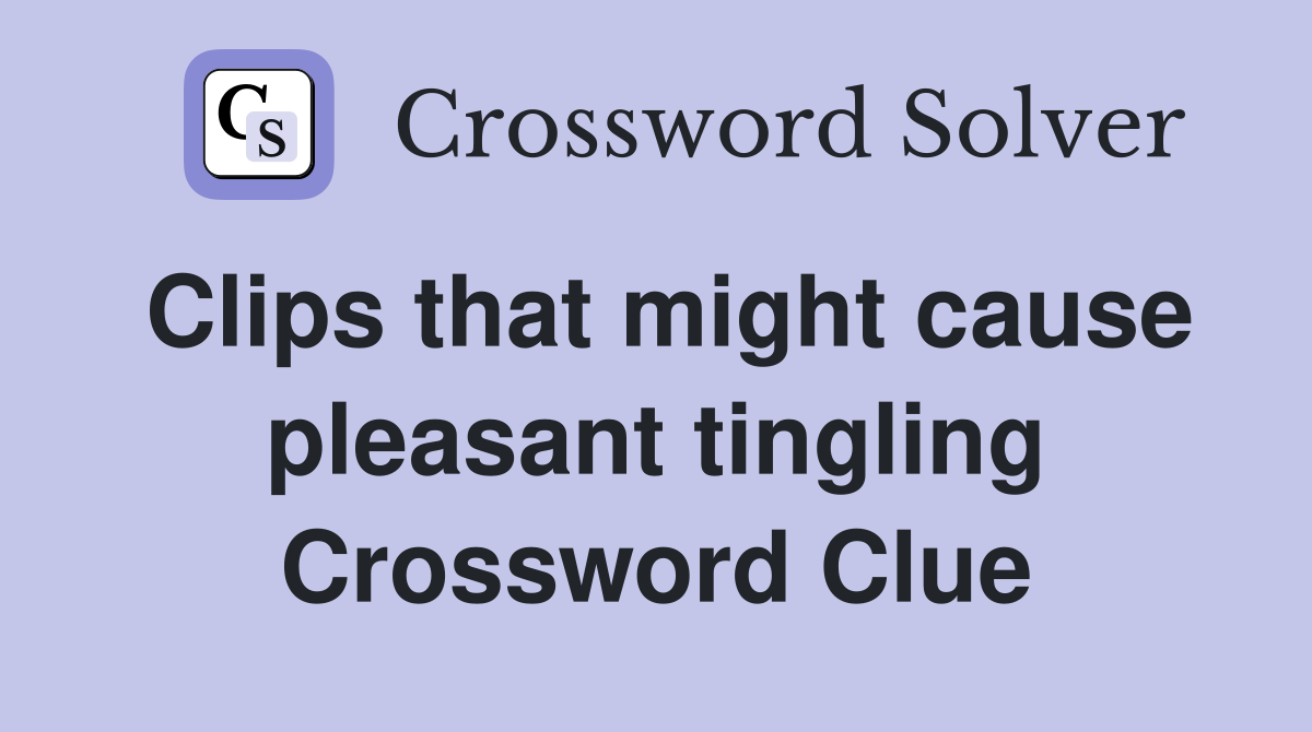 Clips that might cause pleasant tingling Crossword Clue