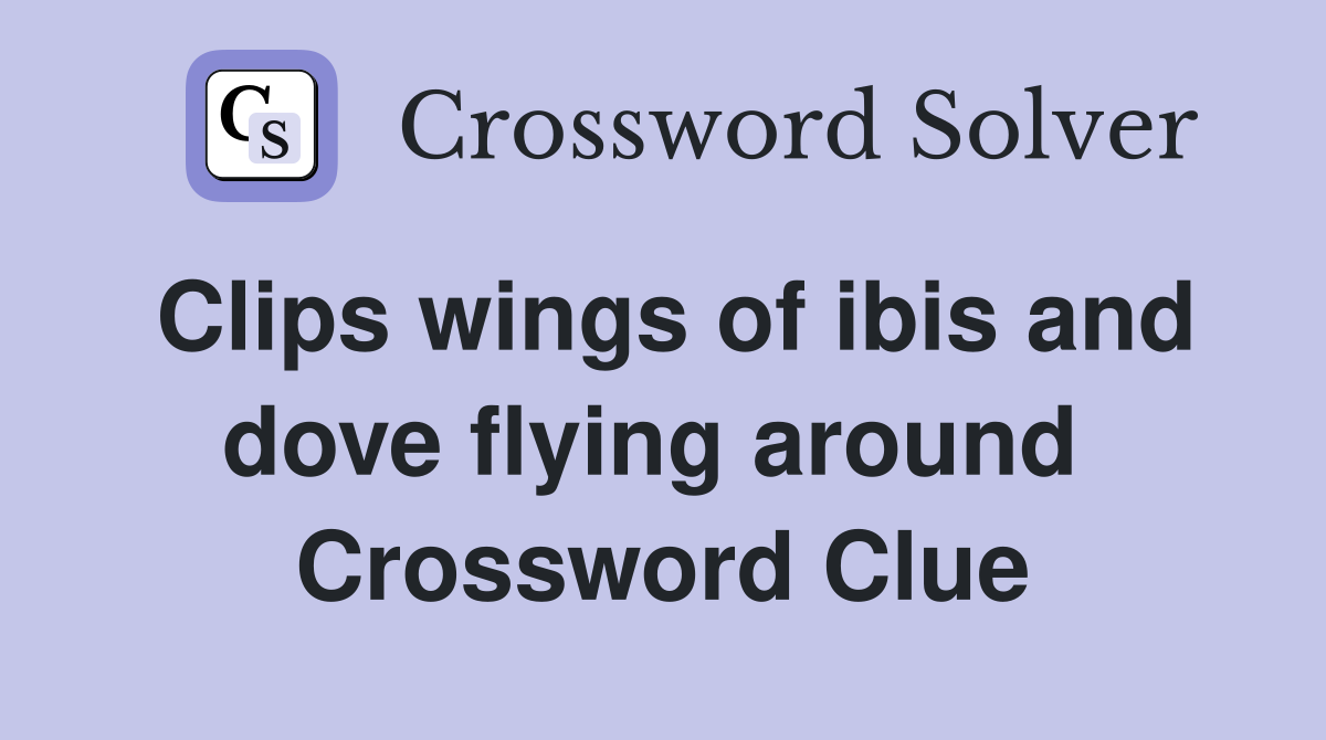 Clips wings of ibis and dove flying around  Crossword Clue