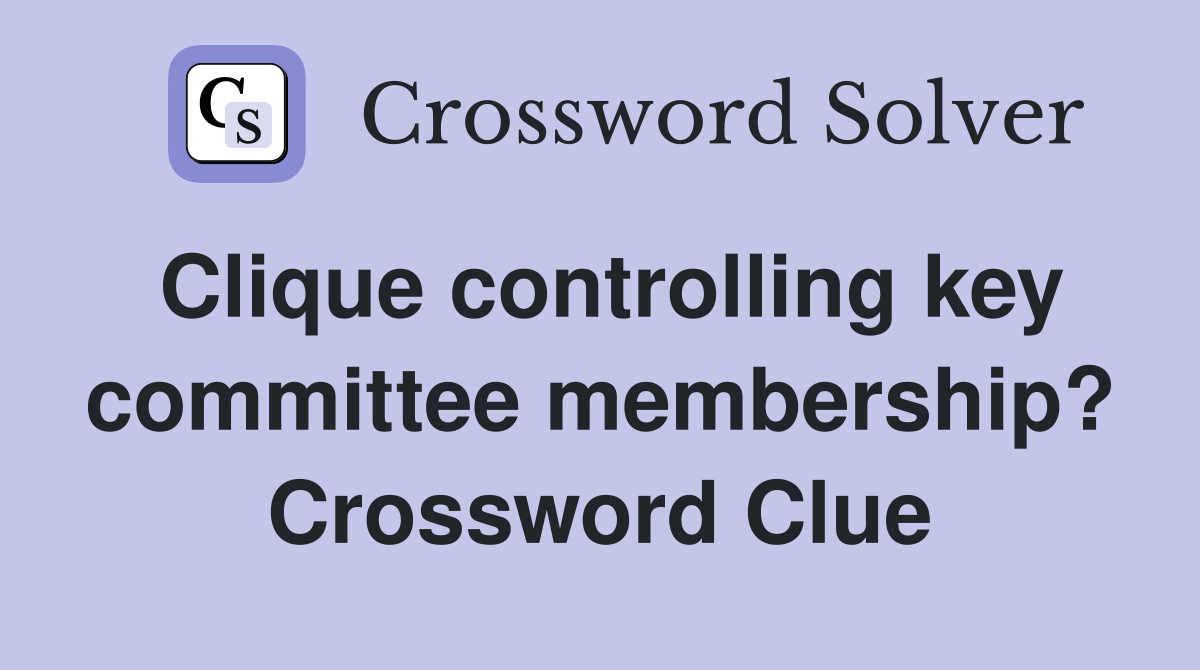 Clique controlling key committee membership? Crossword Clue