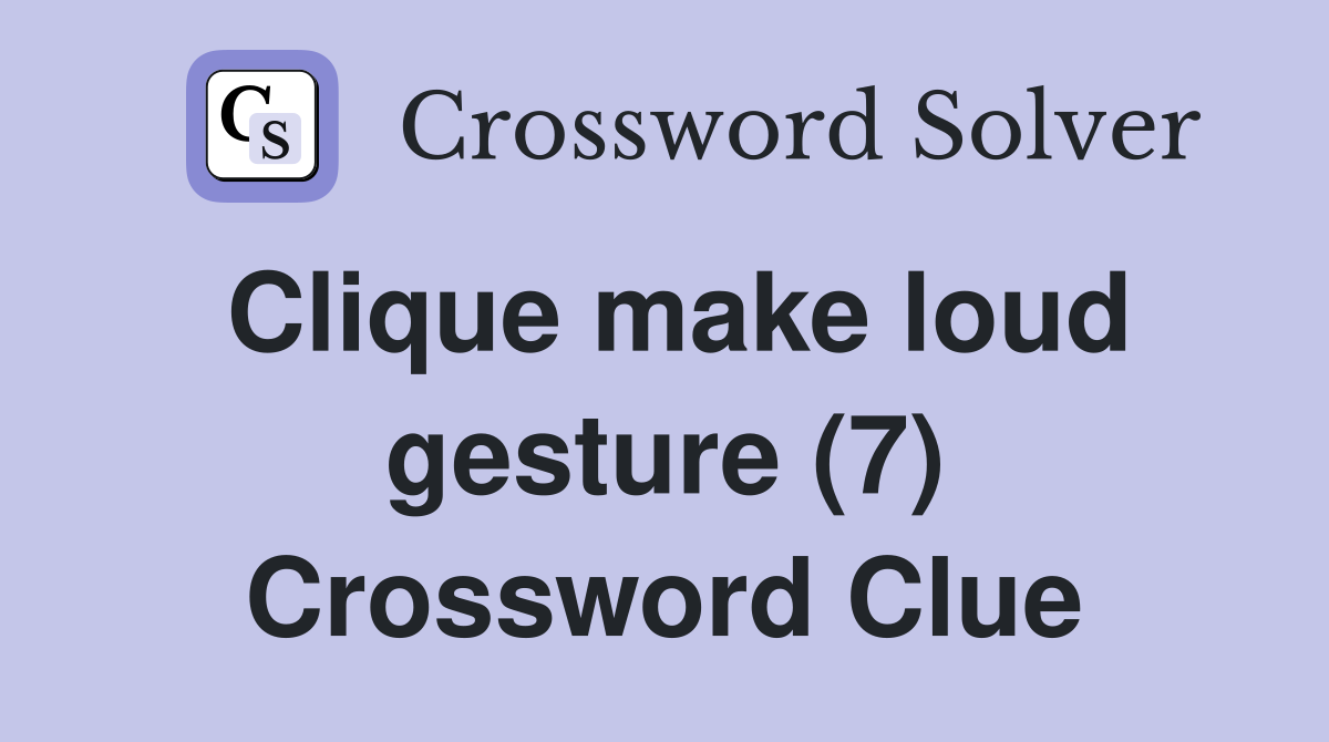 Clique make loud gesture (7) Crossword Clue