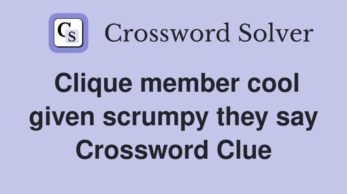 Clique member cool given scrumpy they say Crossword Clue