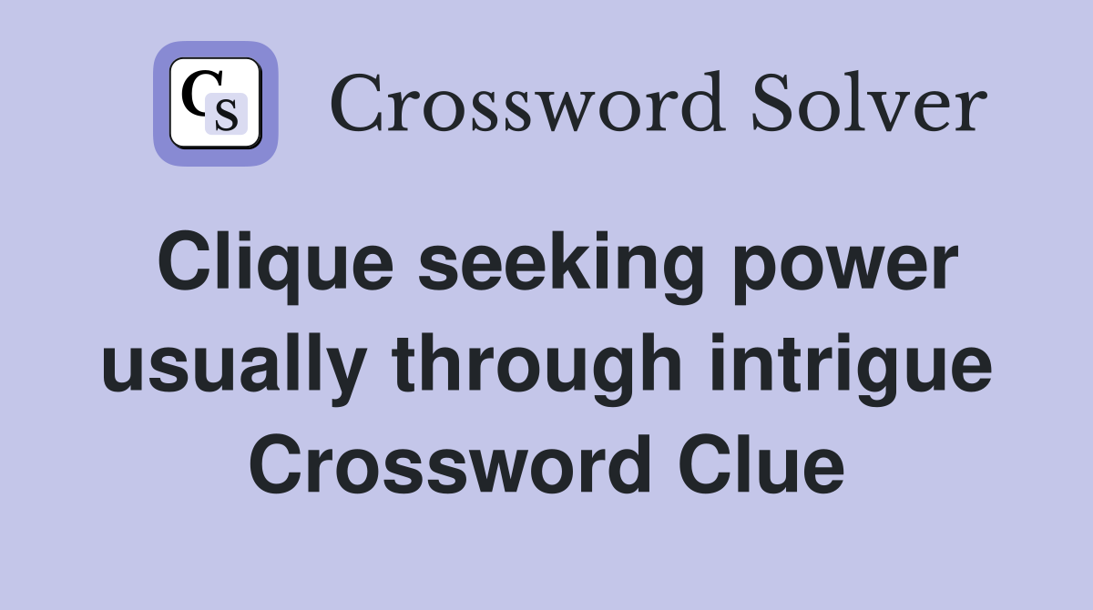 Clique seeking power usually through intrigue Crossword Clue