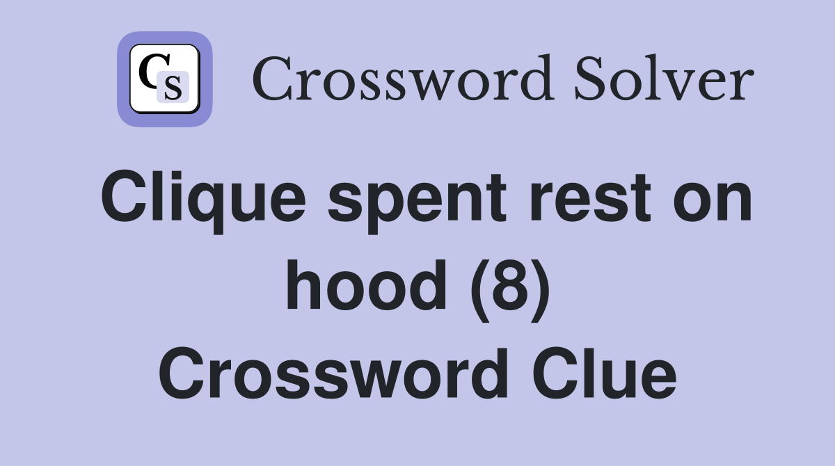 Clique spent rest on hood (8) Crossword Clue