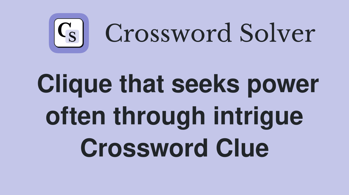 Clique that seeks power often through intrigue Crossword Clue