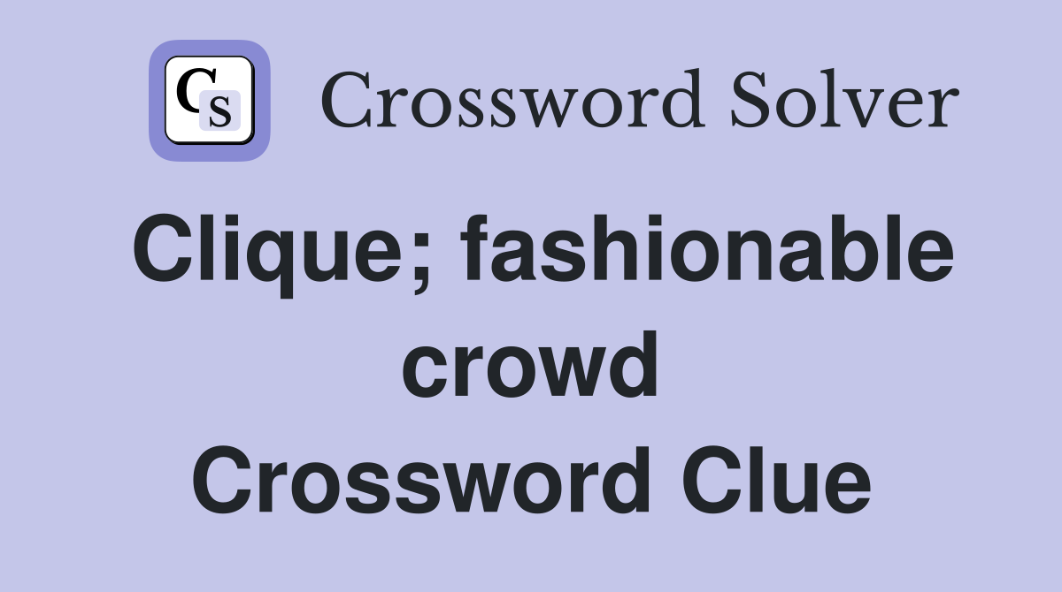 Clique; fashionable crowd Crossword Clue