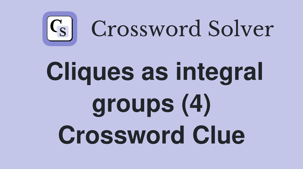 Cliques as integral groups (4) Crossword Clue