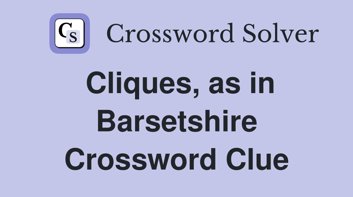 Cliques, as in Barsetshire Crossword Clue