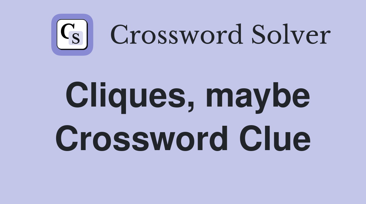 Cliques, maybe Crossword Clue