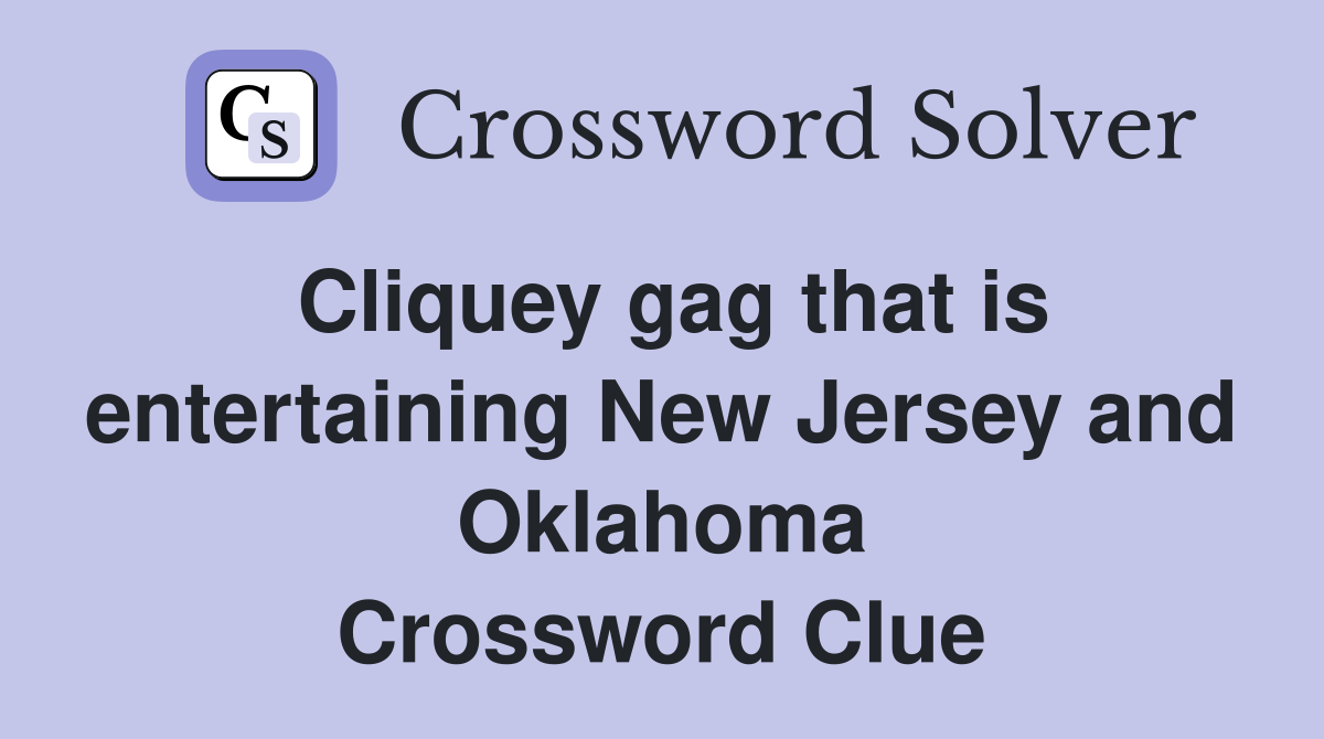 Cliquey gag that is entertaining New Jersey and Oklahoma Crossword Clue