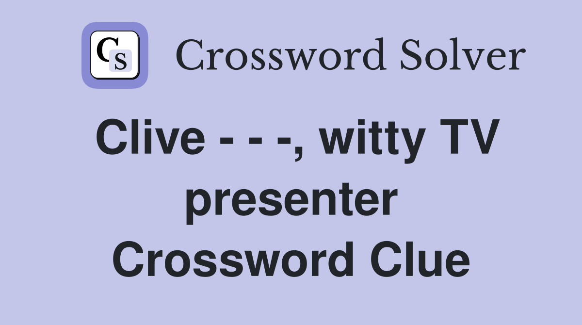 Clive - - -, witty TV presenter Crossword Clue