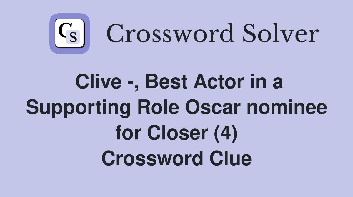Clive -, Best Actor in a Supporting Role Oscar nominee for Closer (4) Crossword Clue