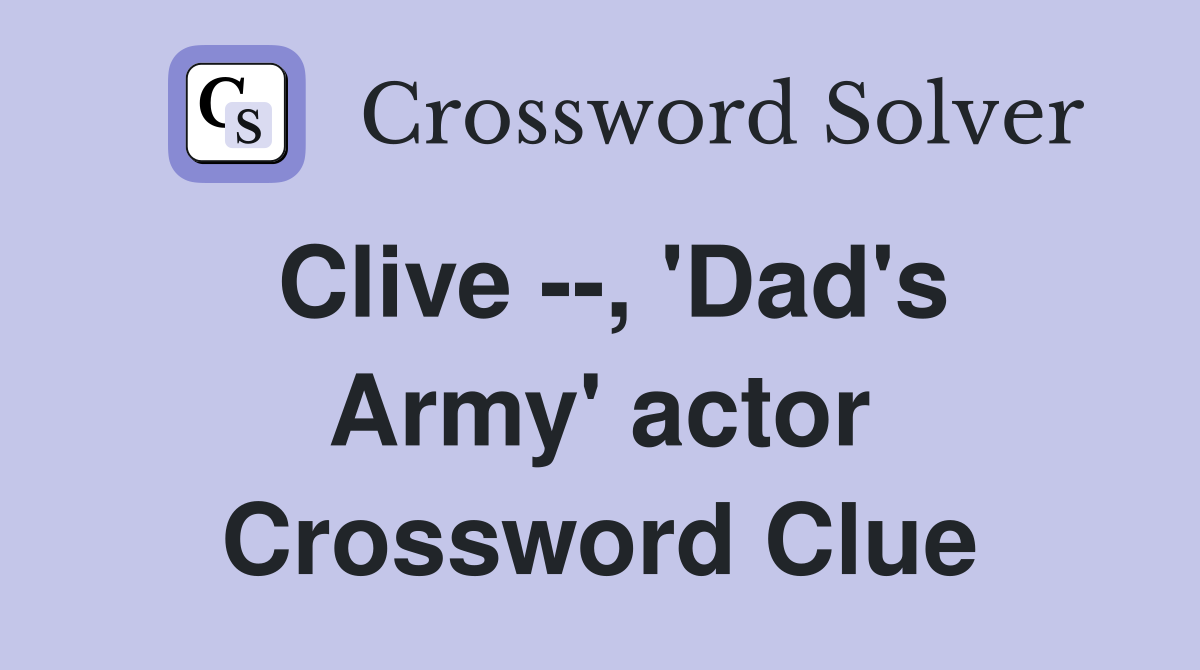 Clive --, 'Dad's Army' actor Crossword Clue