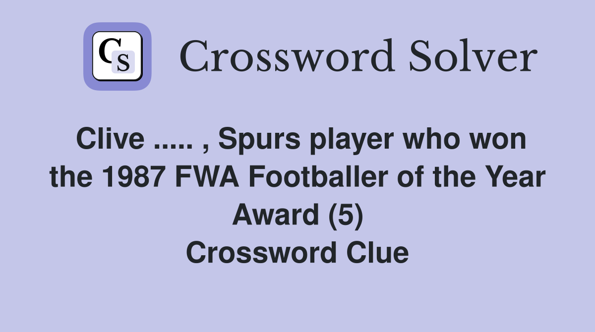 Clive ..... , Spurs player who won the 1987 FWA Footballer of the Year Award (5) Crossword Clue
