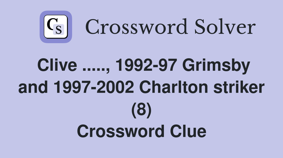 Clive ....., 1992-97 Grimsby and 1997-2002 Charlton striker (8) Crossword Clue