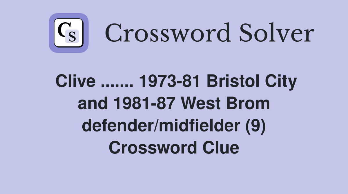 Clive ....... 1973-81 Bristol City and 1981-87 West Brom defender/midfielder (9) Crossword Clue