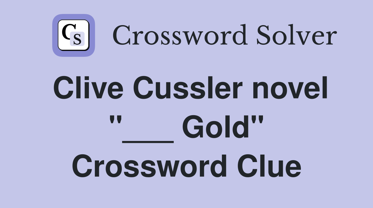 Clive Cussler novel "___ Gold" Crossword Clue