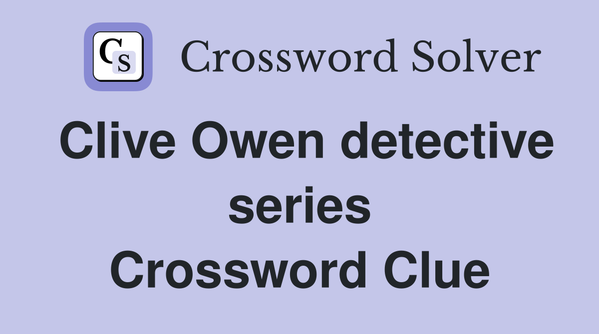 Clive Owen detective series Crossword Clue