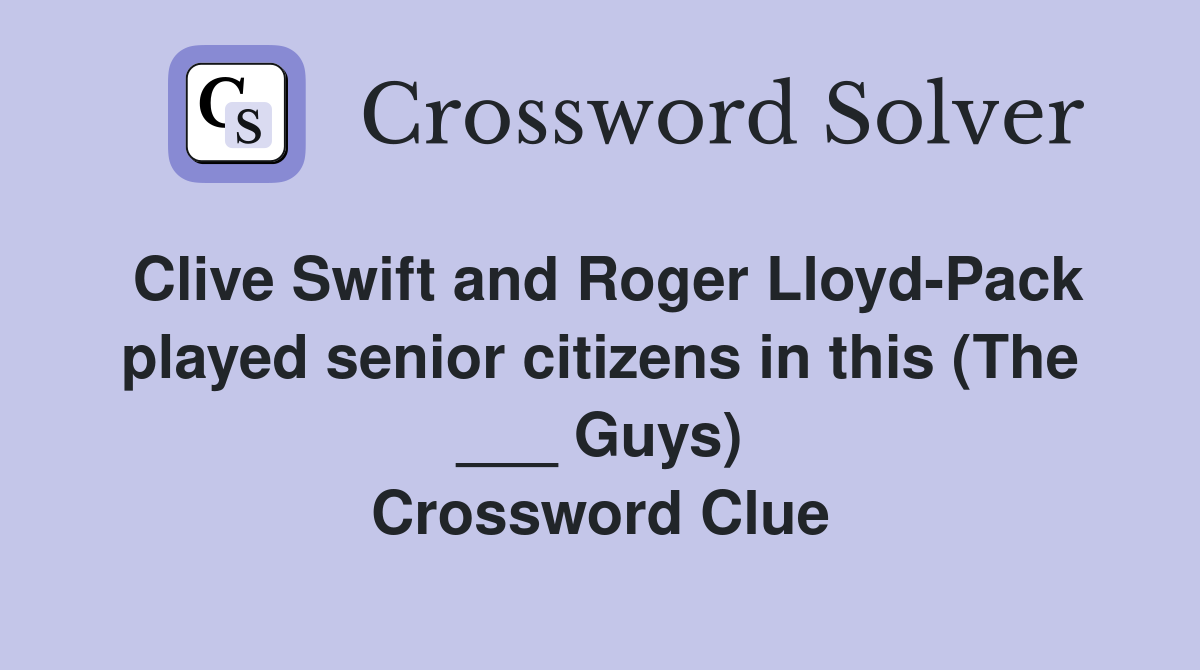 Clive Swift and Roger Lloyd-Pack played senior citizens in this (The ___ Guys) Crossword Clue