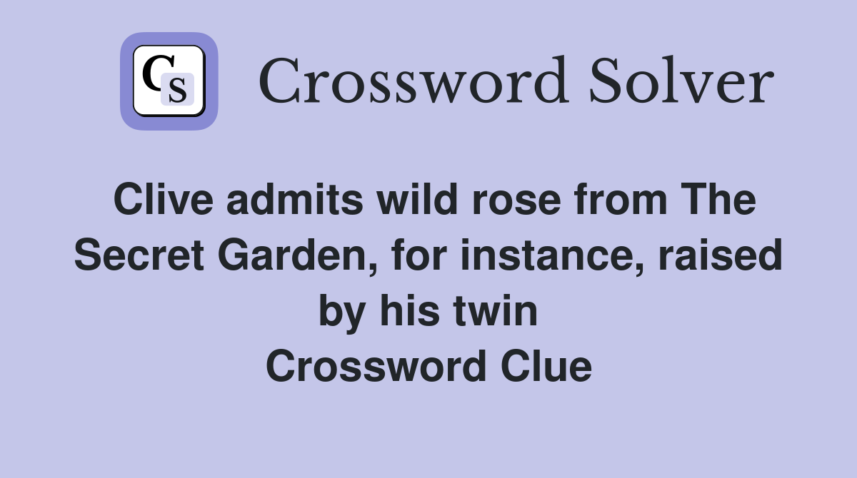 Clive admits wild rose from The Secret Garden, for instance, raised by his twin Crossword Clue