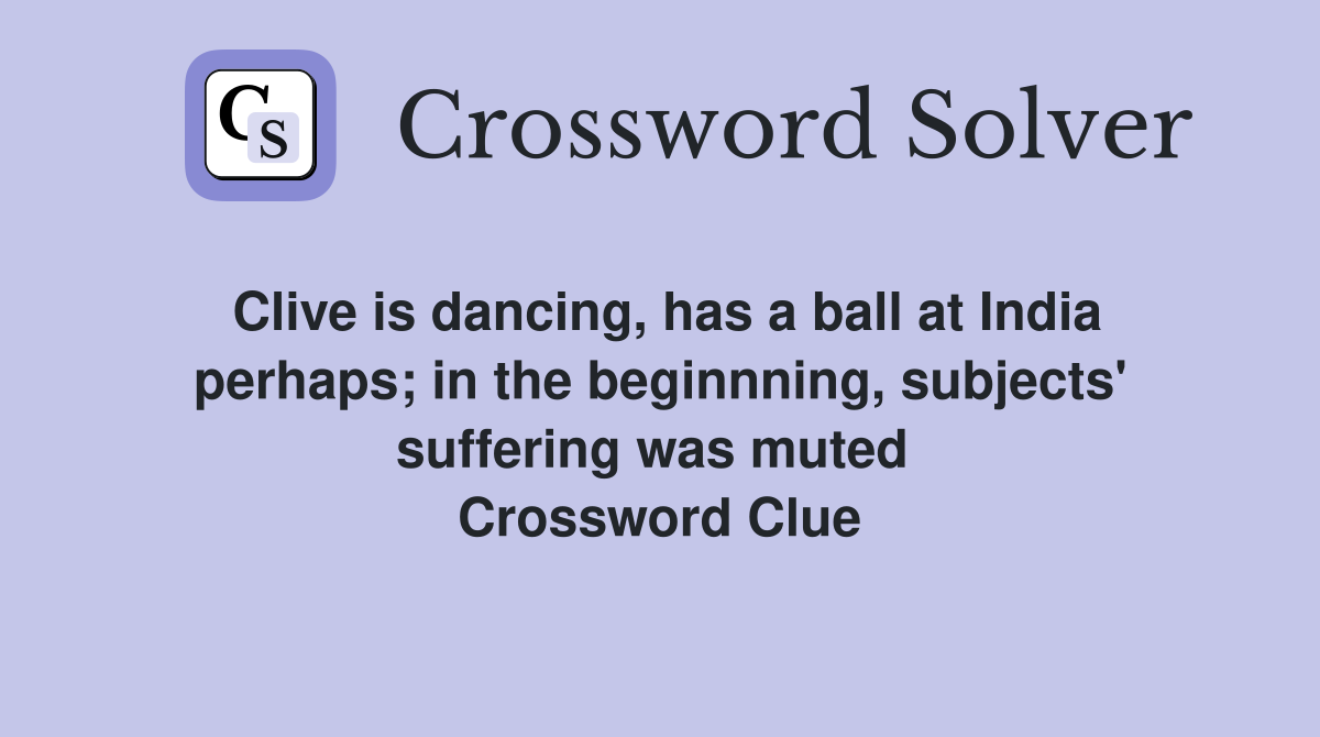 Clive is dancing, has a ball at India perhaps; in the beginnning, subjects' suffering was muted  Crossword Clue