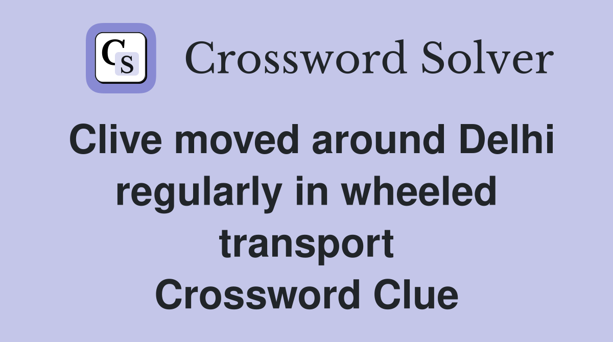Clive moved around Delhi regularly in wheeled transport Crossword Clue