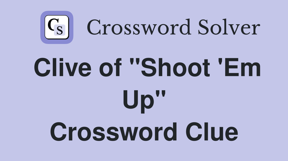 Clive of "Shoot 'Em Up" Crossword Clue