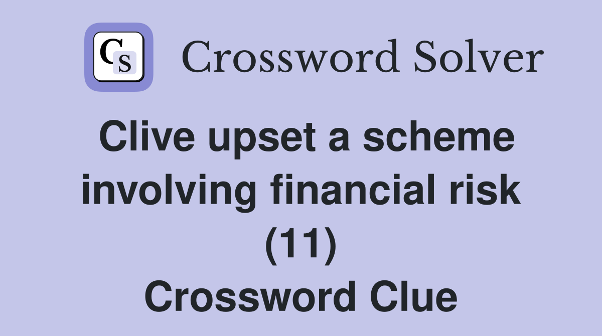 Clive upset a scheme involving financial risk (11) Crossword Clue