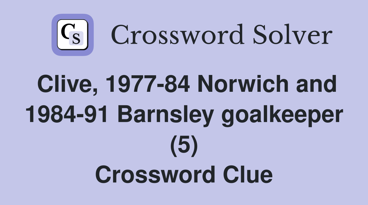 Clive, 1977-84 Norwich and 1984-91 Barnsley goalkeeper (5) Crossword Clue