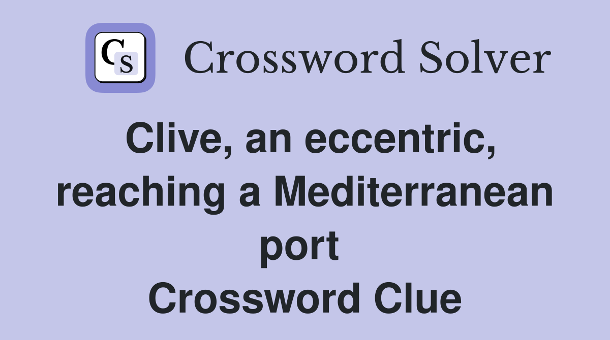 Clive, an eccentric, reaching a Mediterranean port  Crossword Clue