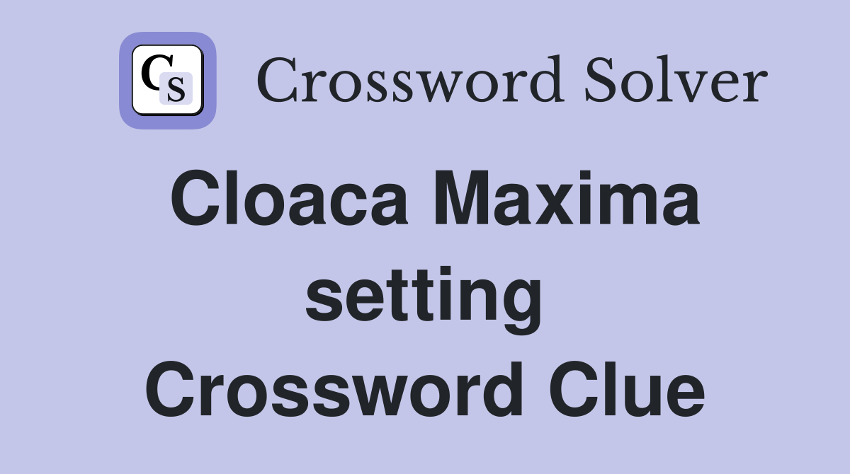 Cloaca Maxima setting Crossword Clue
